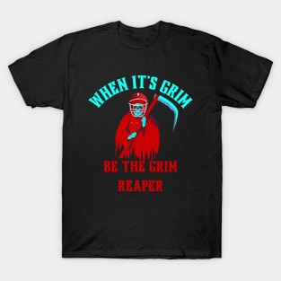 When It's Grim Be The Grim Reaper T-Shirt